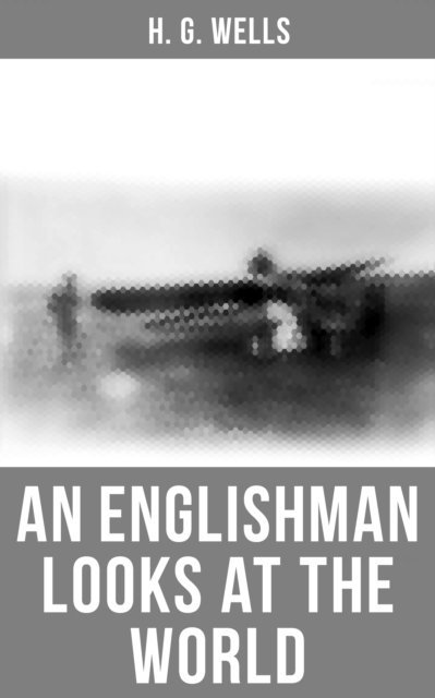 H. G. Wells, Russell Clarke - H. G. Wells: An Englishman Looks at the World, E-bok