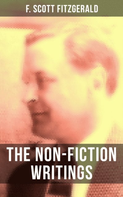 F. Scott Fitzgerald, Devin Shields - Non-Fiction Writings of F. Scott Fitzgerald, E-bok
