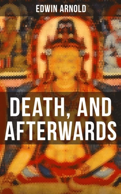 Edwin Arnold, Darren Matthews - DEATH, AND AFTERWARDS, E-bok