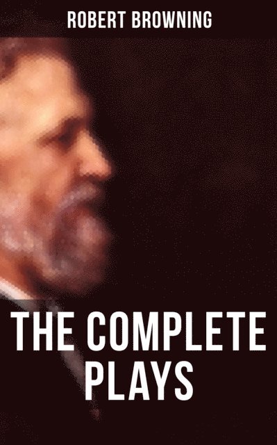 Robert Browning, Layla Donovan - Complete Plays of Robert Browning, E-bok