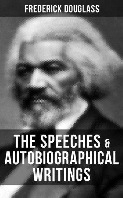 Frederick Douglass, Spencer McKay - Speeches & Autobiographical Writings of Frederick Douglass, E-bok
