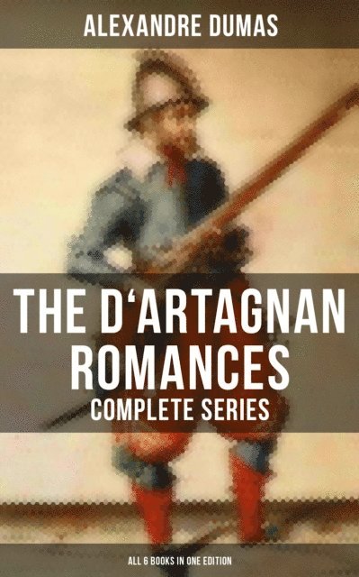 Alexandre Dumas, Keith Larson - D'Artagnan Romances - Complete Series (All 6 Books in One Edition), E-bok