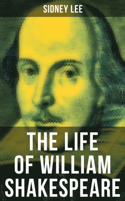 Sidney Lee, Erin Holloway - THE LIFE OF WILLIAM SHAKESPEARE, E-bok
