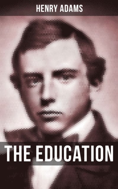 Henry Adams - THE EDUCATION OF HENRY ADAMS, E-bok