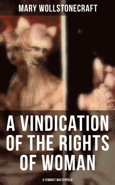 Mary Wollstonecraft, Shawn Barrett - Vindication of the Rights of Woman (A Feminist Masterpiece), E-bok