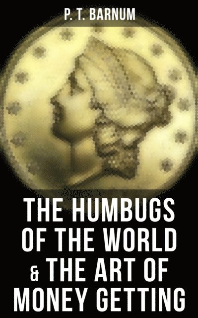 P. T. Barnum, Isla Gardner - Humbugs of the World & The Art of Money Getting, E-bok