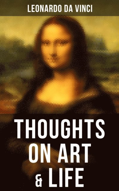 Leonardo da Vinci, Scarlett Burke - Leonardo da Vinci: Thoughts on Art & Life, E-bok