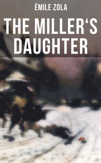 Emile Zola, Owen Hartley - THE MILLER'S DAUGHTER, E-bok
