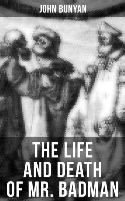 John Bunyan, Erin Holloway - THE LIFE AND DEATH OF MR. BADMAN, E-bok