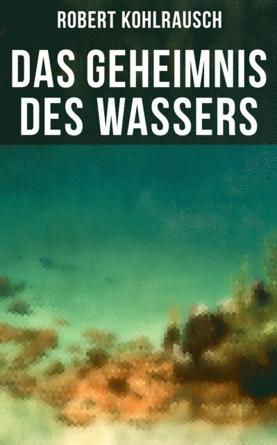 Robert Kohlrausch, Anna Pohl - Das Geheimnis des Wassers, E-bok