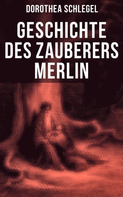 Dorothea Schlegel, Teresa Winkler - Geschichte des Zauberers Merlin, E-bok