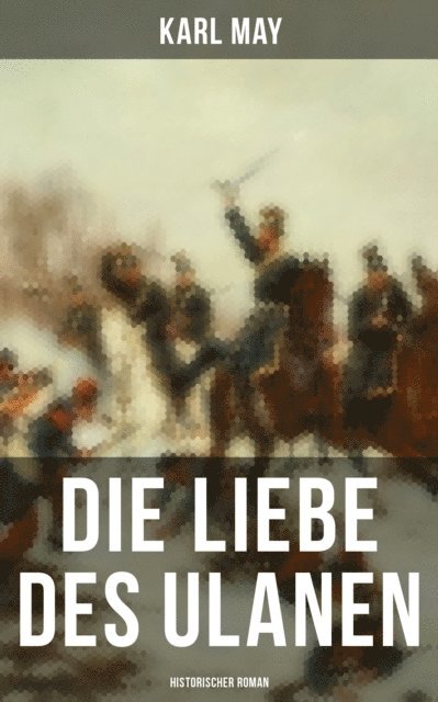 Karl May, Anna Pohl - Die Liebe des Ulanen: Historischer Roman, E-bok