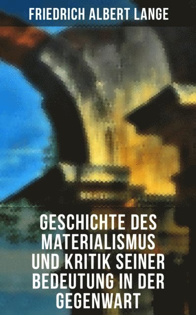 Friedrich Albert Lange - Geschichte des Materialismus und Kritik seiner Bedeutung in der Gegenwart, E-bok