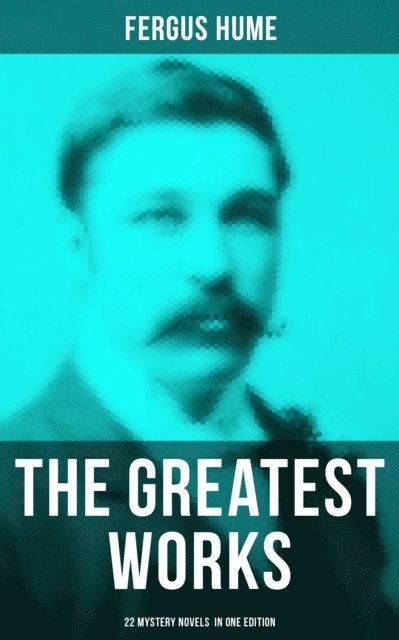 Fergus Hume, Joel Foster - Greatest Works of Fergus Hume - 22 Mystery Novels  in One Edition, E-bok