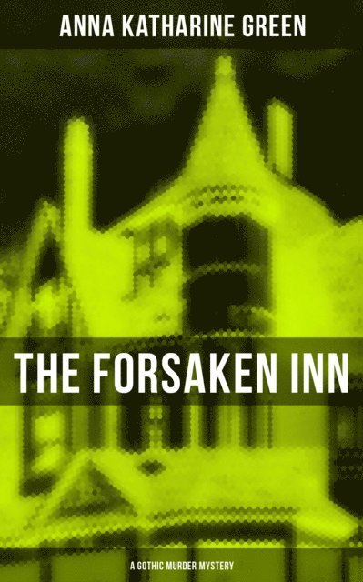 Anna Katharine Green, Todd Ramsey - THE FORSAKEN INN (A Gothic Murder Mystery), E-bok