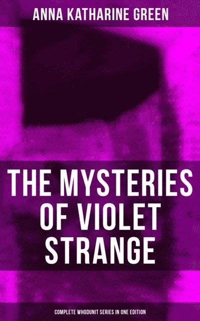 Anna Katharine Green, Todd Ramsey - Mysteries of Violet Strange - Complete Whodunit Series in One Edition, E-bok