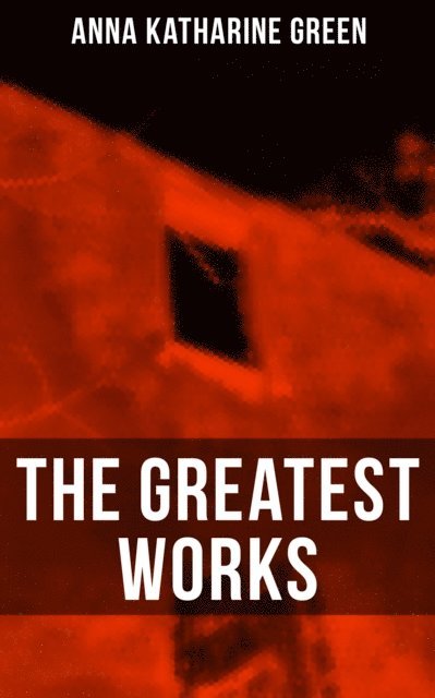 Anna Katharine Green, Todd Ramsey - Greatest Works of Anna Katharine Green, E-bok