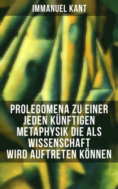 Immanuel Kant - Prolegomena zu einer jeden künftigen Metaphysik die als Wissenschaft wird auftreten können, E-bok