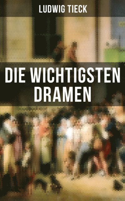 Ludwig Tieck, Melina Bauer - Die wichtigsten Dramen, E-bok