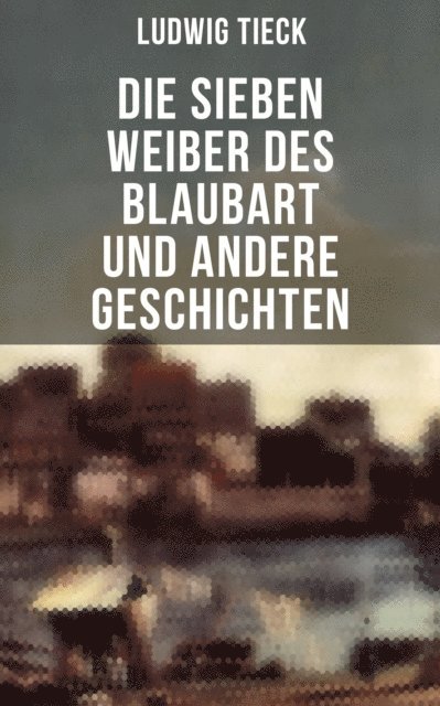 Ludwig Tieck, Melina Bauer - Die sieben Weiber des Blaubart und andere Geschichten, E-bok