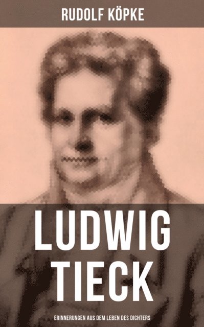 Rudolf Kopke, Isabella Heinrich - Ludwig Tieck: Erinnerungen aus dem Leben des Dichters, E-bok