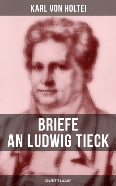 Karl von Holtei, Carolin Vogler - Briefe an Ludwig Tieck, E-bok