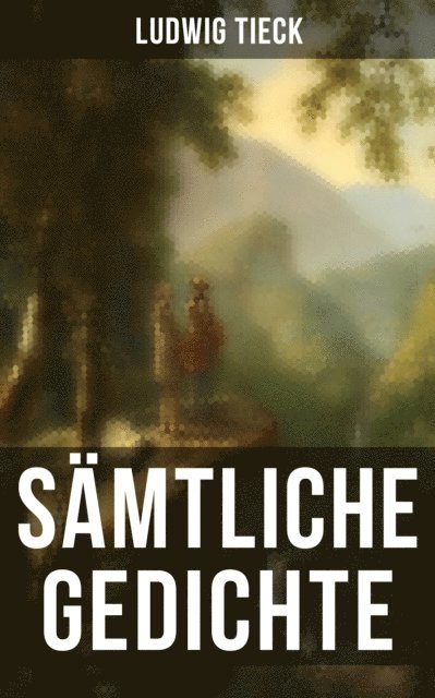 Ludwig Tieck, Melina Bauer - Gesammelte Gedichte von Ludwig Tieck, E-bok