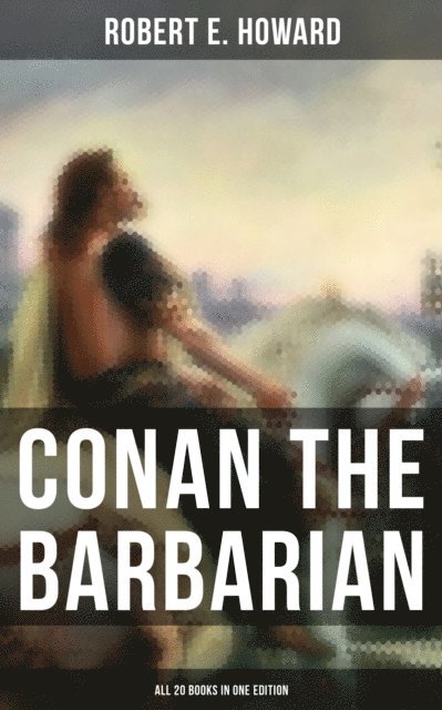 Robert E. Howard, Darren Matthews - Conan The Barbarian - All 20 Books in One Edition, E-bok