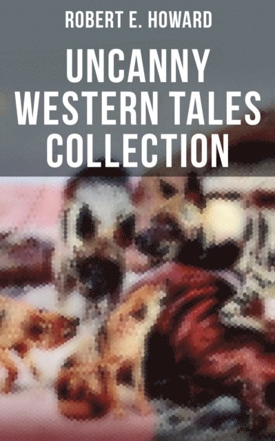 Robert E. Howard, Darren Matthews - Robert E. Howard's Uncanny Western Tales Collection, E-bok