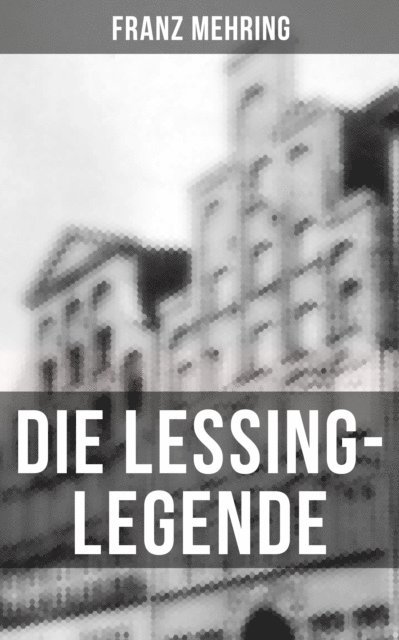 Franz Mehring, Julia Pfeiffer - Die Lessing-Legende, E-bok