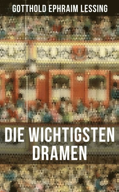 Gotthold Ephraim Lessing, Miriam Fritz - Die wichtigsten Dramen von Gotthold Ephraim Lessing, E-bok