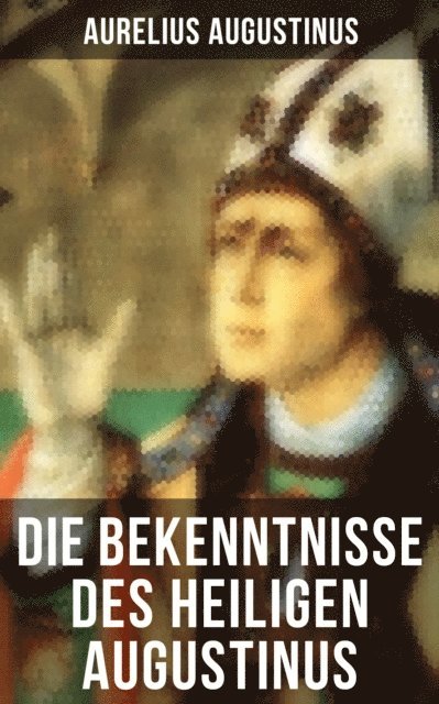 Aurelius Augustinus, Otto F. Lachmann - Die Bekenntnisse des heiligen Augustinus, E-bok