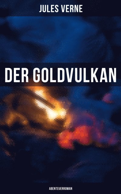 Jules Verne, Pia Jager - Der Goldvulkan: Abenteuerroman, E-bok