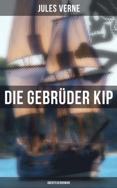Jules Verne, Pia Jager - Die Gebrüder Kip: Abenteuerroman, E-bok