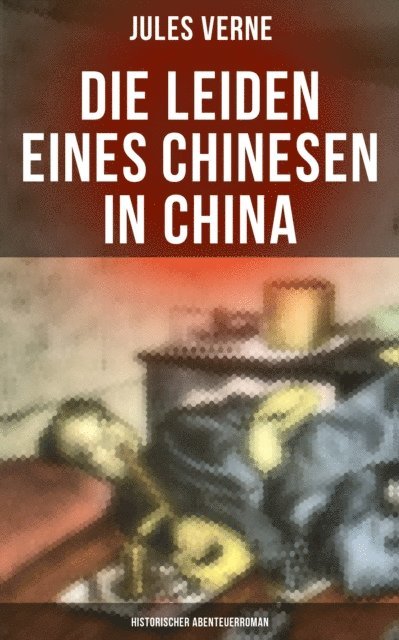 Jules Verne, Pia Jager - Die Leiden eines Chinesen in China: Historischer Abenteuerroman, E-bok