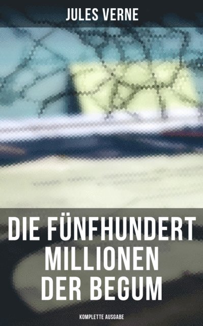 Jules Verne, Pia Jager - Die fünfhundert Millionen der Begum, E-bok