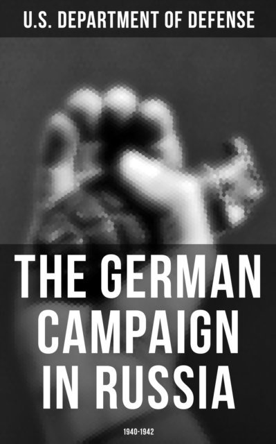 U.S. Department of Defense - German Campaign in Russia: 1940-1942, E-bok