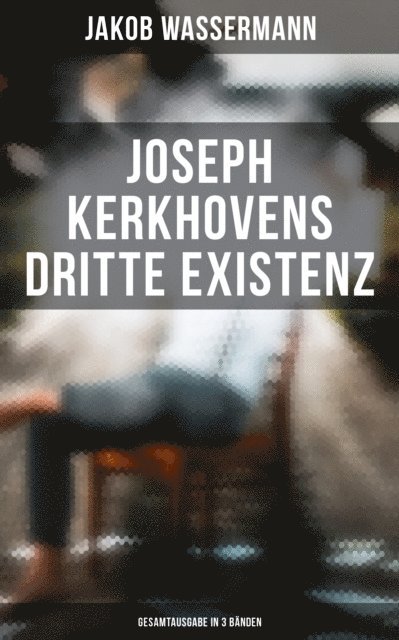 Jakob Wassermann, Marie Schmid - Joseph Kerkhovens dritte Existenz, E-bok