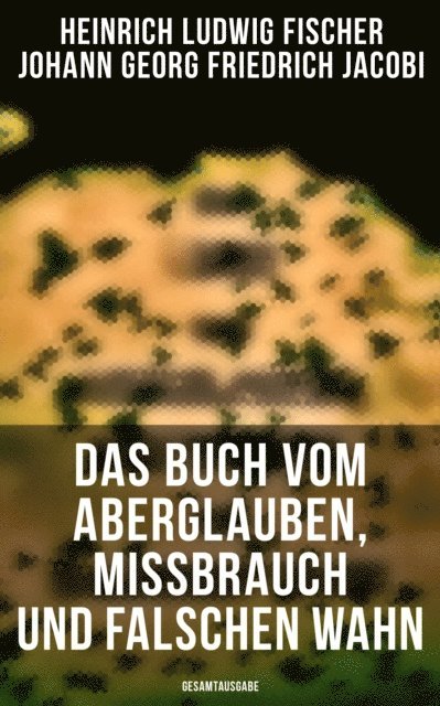 Johann Georg Friedrich Jacobi, Heinrich Ludwig Fischer, Leni Vogel - Das Buch vom Aberglauben, Missbrauch und falschen Wahn, E-bok