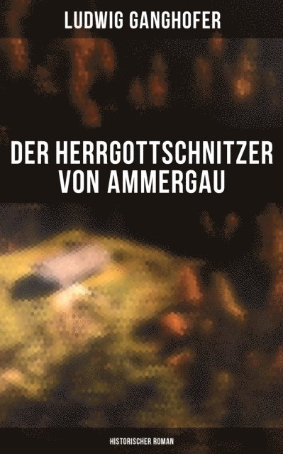 Ludwig Ganghofer, Eva Metz - Der Herrgottschnitzer von Ammergau: Historischer Roman, E-bok