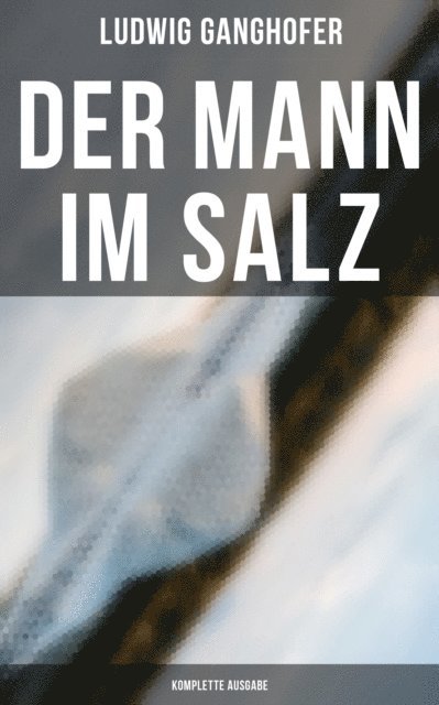 Ludwig Ganghofer, Eva Metz - Der Mann im Salz, E-bok