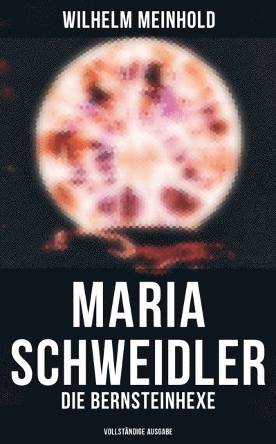 Wilhelm Meinhold, Isabella Heinrich - Maria Schweidler: Die Bernsteinhexe, E-bok