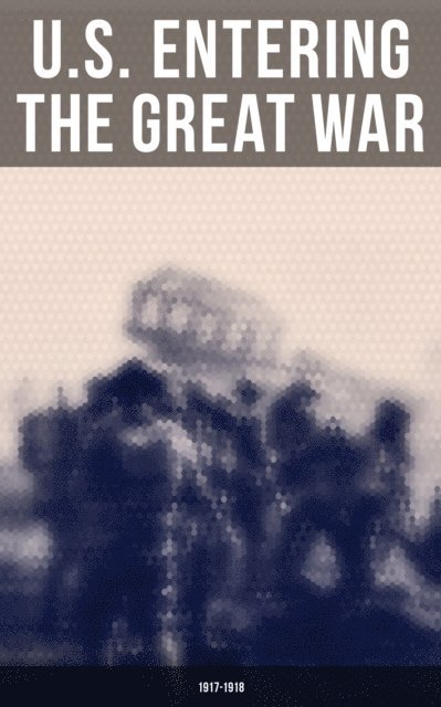 Center of Military History, United States Army, Eric B. Setzekorn, Easton Price - U.S. Entering The Great War: 1917-1918, E-bok