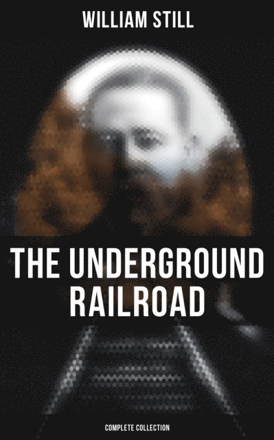 William Still, Camille Bishop - Underground Railroad (Complete Collection), E-bok
