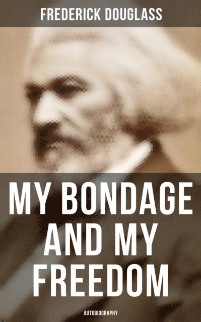Frederick Douglass, Evan Kelley - My Bondage and My Freedom (Autobiography), E-bok