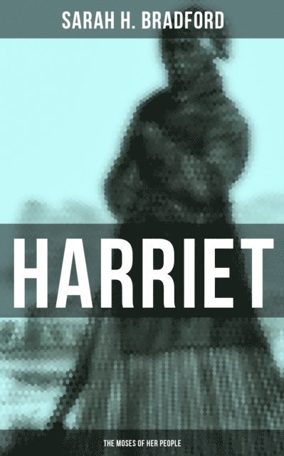 Sarah H. Bradford - Harriet: The Moses of Her People, E-bok