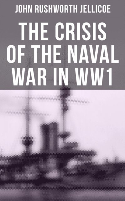 John Rushworth Jellicoe, Melanie Harper - Crisis of the Naval War in WW1, E-bok