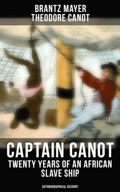 Theodore Canot, Brantz Mayer, Grayson Doyle - Captain Canot - Twenty Years of an African Slave Ship (Autobiographical Account), E-bok