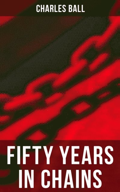 Charles Ball, Evan Kelley - Fifty Years in Chains, E-bok