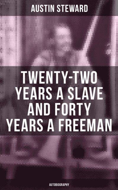 Austin Steward, Camille Bishop - Twenty-Two Years a Slave and Forty Years a Freeman (Autobiography), E-bok